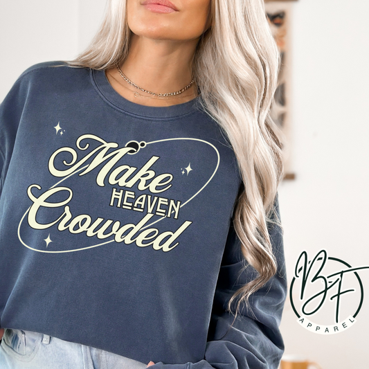 Make Heaven Crowded, Christian Sweatshirt, Crewneck, Christian Gift,