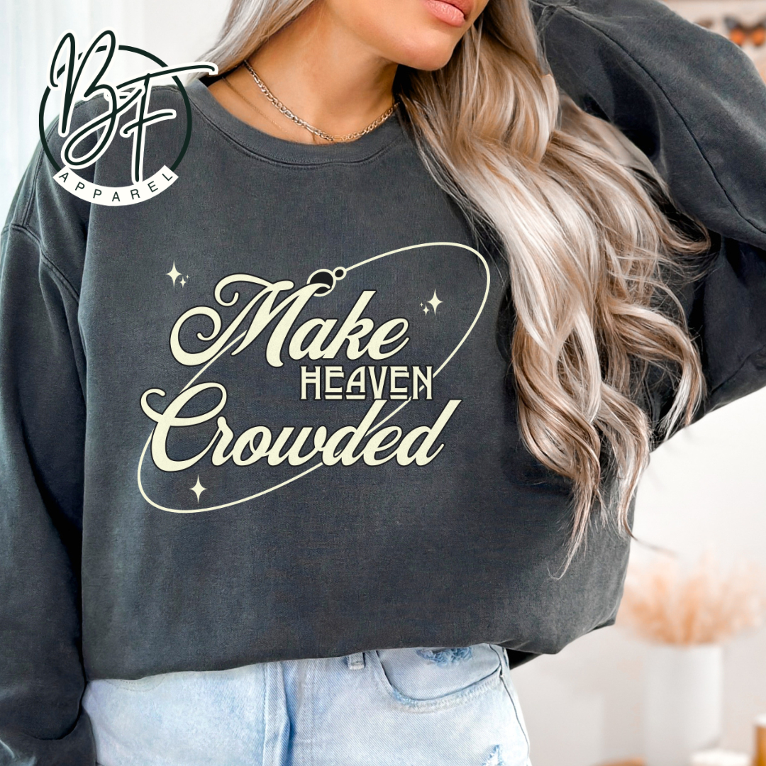 Make Heaven Crowded, Christian Sweatshirt, Crewneck, Christian Gift,